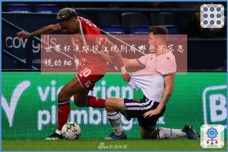 世界杯滚球投注规则有哪些不容忽视的细节？
