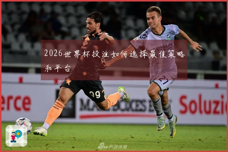 2026世界杯投注如何选择最佳策略和平台