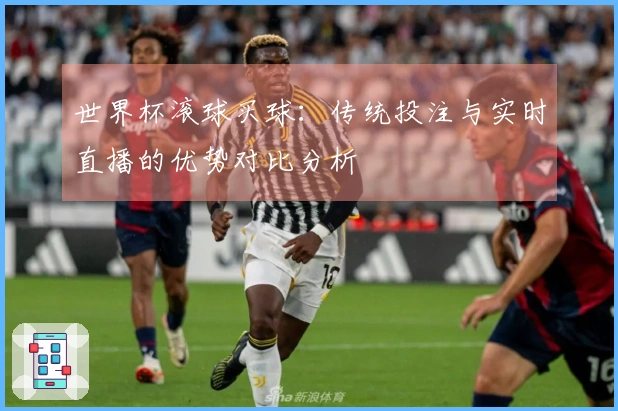 世界杯滚球买球：传统投注与实时直播的优势对比分析