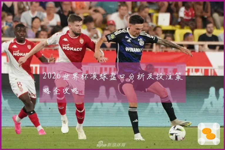 2026世界杯滚球盘口分析及投注策略全攻略