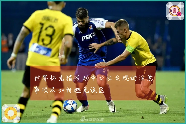 世界杯竞猜活动中合法合规的注意事项及如何避免误区