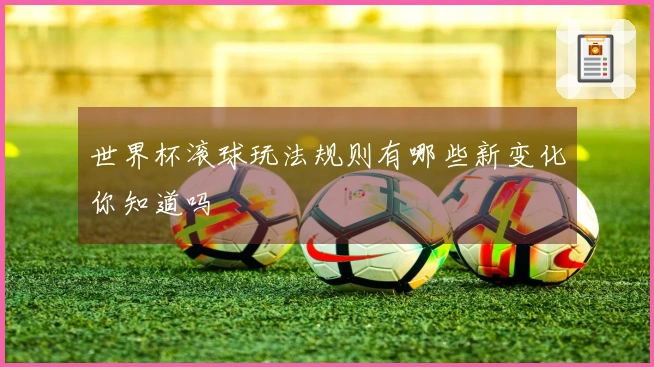 世界杯滚球玩法规则有哪些新变化你知道吗