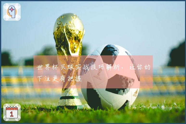世界杯买球实战技巧解析，让你的下注更有把握