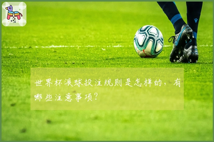 世界杯滚球投注规则是怎样的，有哪些注意事项？