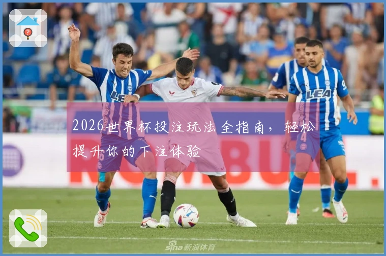 2026世界杯投注玩法全指南，轻松提升你的下注体验