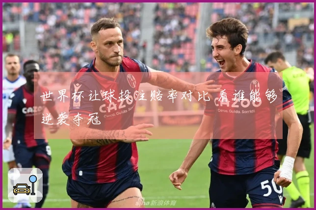 世界杯让球投注赔率对比 看谁能够逆袭夺冠